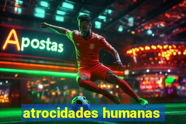 atrocidades humanas